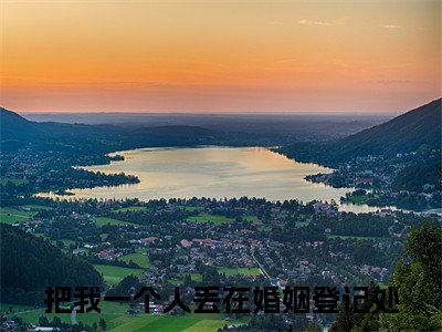 顾铭泽宋织染把我一个人丢在婚姻登记处完结篇（把我一个人丢在婚姻登记处）全篇免费版在线+无障碍结局