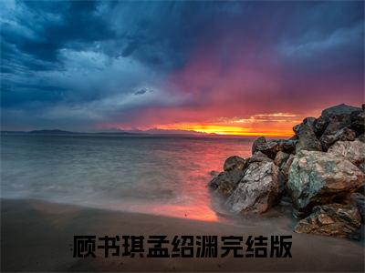 （觉醒八零：营长老公踹了她）顾书琪孟绍渊：结局+番外精品选集起点章节+阅读即将发布预订
