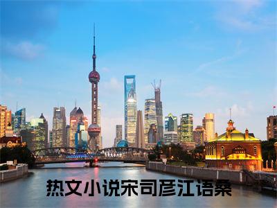 宋司彦江语桑小说全文免费阅读（落魄千金被京圈大佬宠成小祖宗）全文免费阅读无弹窗_宋司彦江语桑小说全文免费阅读_笔趣阁