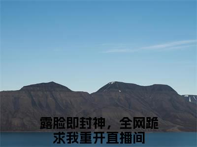 温渺厉厌迟是什么小说(露脸即封神，全网跪求我重开直播间)（温渺厉厌迟）全本完整清爽版在线+无广告结局