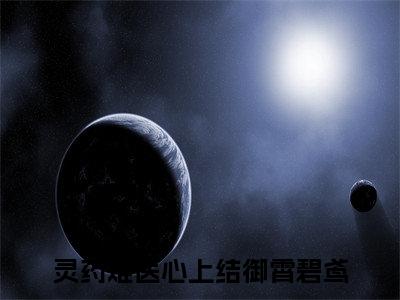 御霄碧鸢全文免费阅读大结局_御霄碧鸢最新章节列表_笔趣阁（灵药难医心上结）
