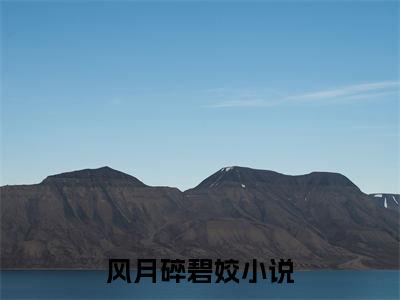 风月碎碧姣(周泽轩林雅妮)（风月碎碧姣）全书+后续+结局在线阅读