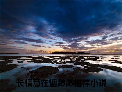 长情意在烟渺渺：结局+番外免费品鉴终极反转（柳如烟叶权）：结局+番外评价五颗星