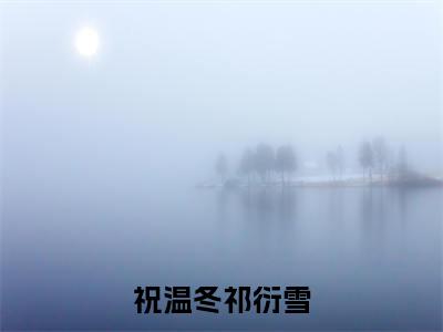 祝温冬祁衍雪（雾冬有雪）小说免费阅读无弹窗完整版_（雾冬有雪）祝温冬祁衍雪最新章节列表笔趣阁