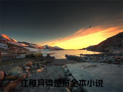 江稚月粱楚舟全文免费在线阅读_（江稚月粱楚舟免费阅读无弹窗）江稚月粱楚舟全文免费完结版阅读