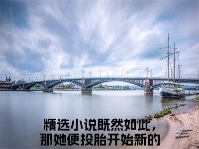 傅梦晗曲言霄小说（既然如此，那她便投胎开始新的生活吧）全文免费阅读大结局无删减_（既然如此，那她便投胎开始新的生活吧）傅梦晗曲言霄小说最新章节列表_笔趣阁