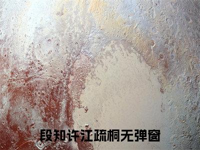 段知许江疏桐小说完本+外篇（奈何惊鸿入我心）畅享阅读
