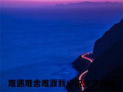 （难遇难舍难渡我）宁思漾贺行舟：结局+番外精品选集起点章节+阅读即将发布预订
