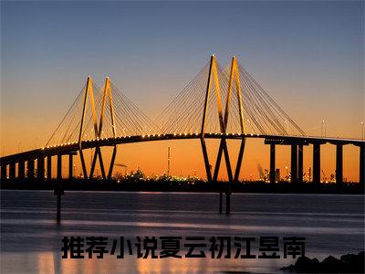 夏云初江昱南小说(夏云初江昱南)小说全集阅读连载中（夏云初江昱南）_笔趣阁