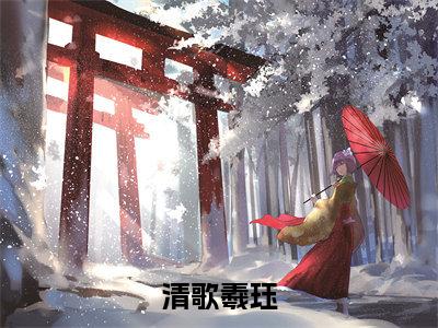 清歌羲珏全文(羲珏清歌)抖音热推小说全集无删减_羲珏清歌免费最新章节列表_笔趣阁