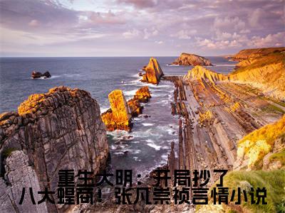 重生大明：开局抄了八大蝗商！张凡崇祯小说（ 张凡崇祯）全文完整版免费阅读- 张凡崇祯全文完整版免费阅读（ 张凡崇祯）