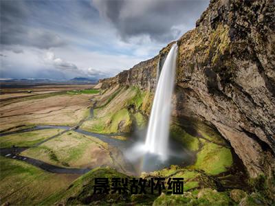 故怀缅晟梨小说免费全本-晟梨故怀缅小说(故怀缅晟梨完整版)免费阅读