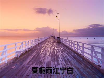 夏栀雨江宁白小说全文免费阅读_夏栀雨江宁白（夏栀雨江宁白）最新章节列表笔趣阁