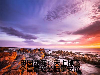 陆擎安欣（田园甜宠：天上掉下个首富老公陆擎安欣）全文免费阅读无弹窗大结局_（田园甜宠：天上掉下个首富老公陆擎安欣） 陆擎安欣最新章节列表