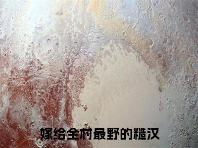 梁满满陆庭远快手小说(嫁给全村最野的糙汉)txt阅读大结局-抖音近期热门梁满满陆庭远全文免费