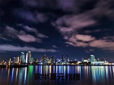 梁半夏元秋槐小说免费阅读 元秋槐梁半夏免费阅读无弹窗小说