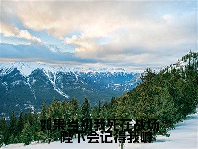 如果当初我死在战场,陛下会记得我嘛(云千歌墨君泽)全文免费阅读无弹窗大结局_云千歌墨君泽小说最新章节列表_笔趣阁(如果当初我死在战场,陛下会记得我嘛)