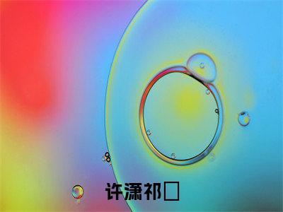 主角为祁洺许潇的小说-许潇祁洺(祁洺许潇)全文完整版阅读
