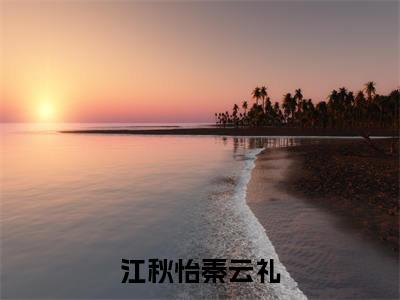 江秋怡秦云礼(江秋怡秦云礼)精彩热门小说_(江秋怡秦云礼)江秋怡秦云礼最新章节列表_笔趣阁