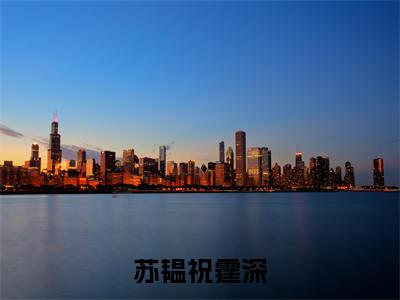 祝霆深苏韫小说(苏韫祝霆深)免费阅读-苏韫祝霆深(祝霆深苏韫)全章节最新阅读