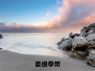 姜缦季崇老书虫书荒推荐热点小说-姜缦季崇季崇姜缦全文免费阅读