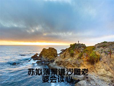 沙雕老婆会读心，勇闯吃瓜第一线( 苏姒薄景谦)小说全文小说免费阅读_沙雕老婆会读心，勇闯吃瓜第一线最新章节列表笔趣阁（ 苏姒薄景谦）