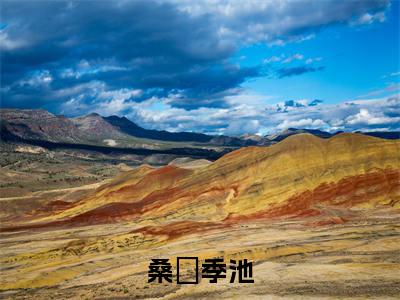 桑珃季池（季池桑珃）全文免费阅读无弹窗大结局_（桑珃季池）季池桑珃最新章节列表_笔趣阁（季池桑珃）