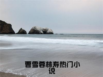 开局被活埋，我直接原地复生免费小说-（开局被活埋，我直接原地复生） 曹雪蓉林寿完结版在线阅读