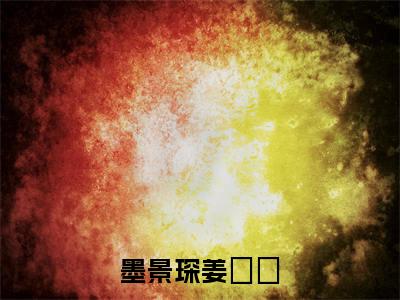 墨景琛姜婠婠(姜婠婠墨景琛小说)最新在线阅读_姜婠婠墨景琛小说免费阅读