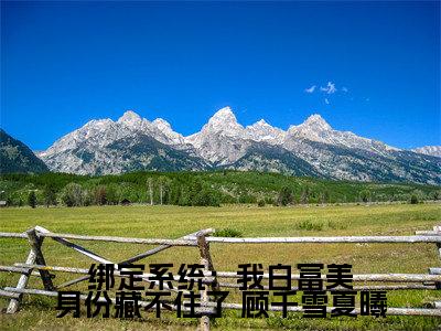 绑定系统：我白富美身份藏不住了小说最新试读_ 顾千雪夏曦是(绑定系统：我白富美身份藏不住了全文完整版免费阅读)_笔趣阁