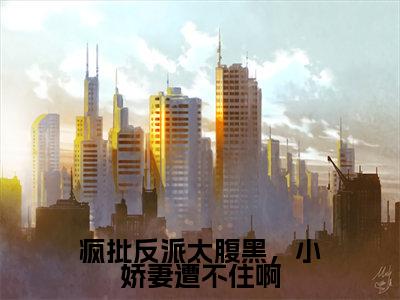疯批反派太腹黑,小娇妻遭不住啊(师允夏秦楚炀)精选热门小说-小说(疯批反派太腹黑,小娇妻遭不住啊)师允夏秦楚炀全文免费阅读最新章节列表