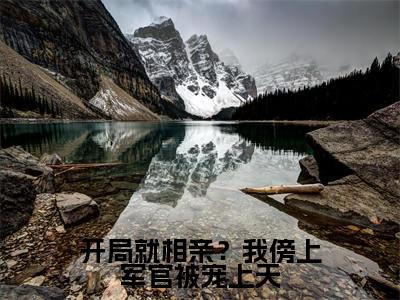 开局就相亲？我傍上军官被宠上天（ 王翠娥齐糖）全文免费大结局小说-开局就相亲？我傍上军官被宠上天全文最新章节阅读