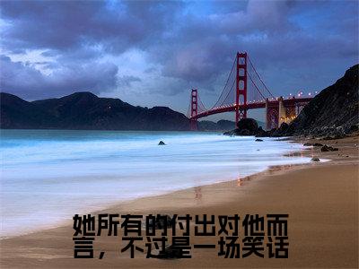 《她所有的付出对他而言，不过是一场笑话》简夏穆言衡在哪免费看-她所有的付出对他而言，不过是一场笑话（简夏穆言衡）已完结全集大结局