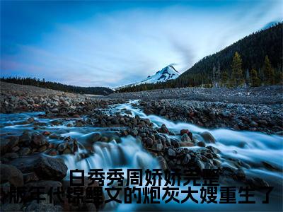 完整版年代锦鲤文的炮灰大嫂重生了（ 白秀秀周娇娇）新上热文小说讲的是什么-小说完整版年代锦鲤文的炮灰大嫂重生了（ 白秀秀周娇娇）全文免费阅读