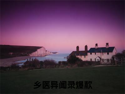乡医异闻录（ 陈友张小云）全文免费阅读无弹窗大结局_（乡医异闻录免费阅读） 陈友张小云最新章节列表_笔趣阁（ 陈友张小云）
