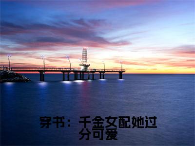 姜月棠沈聿川全文免费阅读-穿书：千金女配她过分可爱最新章节小说免费阅读