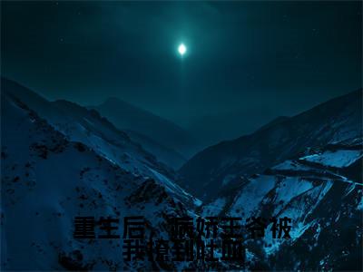 重生后，病娇王爷被我撩到吐血最新章节，重生后，病娇王爷被我撩到吐血今日热议小说完本阅读