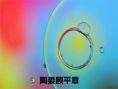 (顾平章陶姜)是什么小说-(陶姜顾平章)无弹窗免费阅读大结局最新章节列表_笔趣阁