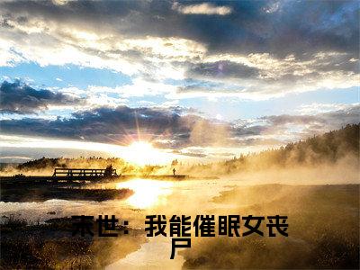 末世：我能催眠女丧尸(吴良小说)全文免费阅读无弹窗大结局_吴良小说免费阅读最新章节列表_笔趣阁（末世：我能催眠女丧尸小说）