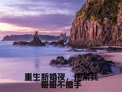 重生新婚夜，抱紧兵哥哥不撒手（姜洛洛秦时越小说）全文免费阅读无弹窗大结局_重生新婚夜，抱紧兵哥哥不撒手小说姜洛洛秦时越列表_笔趣阁(姜洛洛秦时越小说）