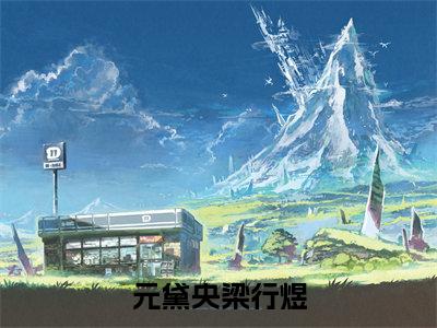 元黛央梁行煜全集章节小说免费阅读完整版(梁行煜元黛央)-梁行煜元黛央小说免费阅读