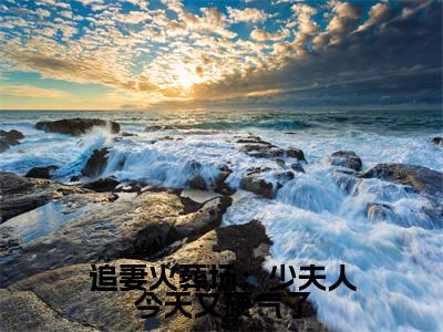 追妻火葬场:少夫人今天又硬气了热门的小说林墨染傅潮生最新更新追妻火葬场:少夫人今天又硬气了-追妻火葬场:少夫人今天又硬气了无删减版