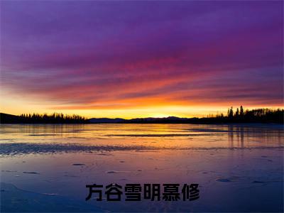 方谷雪明慕修小说全文免费阅读无弹窗大结局_(方谷雪明慕修全文免费阅读)明慕修方谷雪最新章节列表笔趣阁