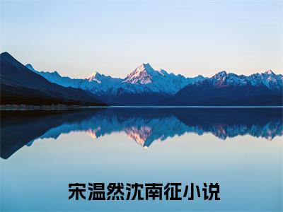 军婚撩人：倒霉女配高嫁清冷军官（ 宋温然沈南征）小说全文免费阅读-军婚撩人：倒霉女配高嫁清冷军官（ 宋温然沈南征）小说免费版最新更新阅读