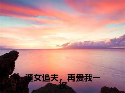 《渣女追夫，再爱我一次》主角是宫星辰沈景言全文免费阅读已完结