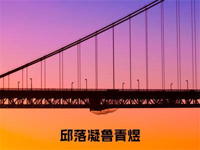 鲁青煜邱落凝小说(邱落凝鲁青煜)免费阅读-邱落凝鲁青煜(鲁青煜邱落凝)全章节最新阅读