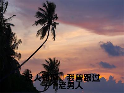 没人知道，我曾跟过一个老男人精选小说大结局阅读_（温初九傅知节）没人知道，我曾跟过一个老男人免费阅读最新章节列表