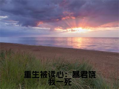 重生被读心：暴君饶我一死( 宜妃荷花)全文免费阅读无弹窗大结局_( 宜妃荷花免费阅读全文大结局)重生被读心：暴君饶我一死最新章节列表_笔趣阁（重生被读心：暴君饶我一死）