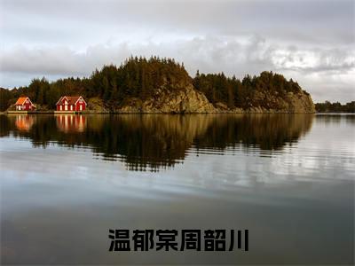 温郁棠周韶川(周韶川温郁棠)全文免费阅读无弹窗_温郁棠周韶川最新小说_笔趣阁