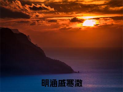 明涵戚寒澈(戚寒澈明涵)笔趣阁免费小说全文完整版-戚寒澈明涵无弹窗免费阅读